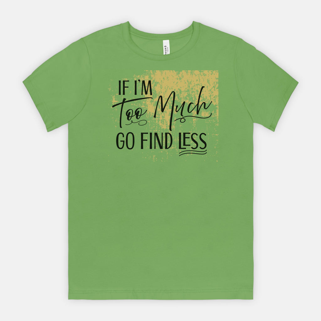 If I’m Too Much Go Find Less – Sassy Empowerment T-Shirt
