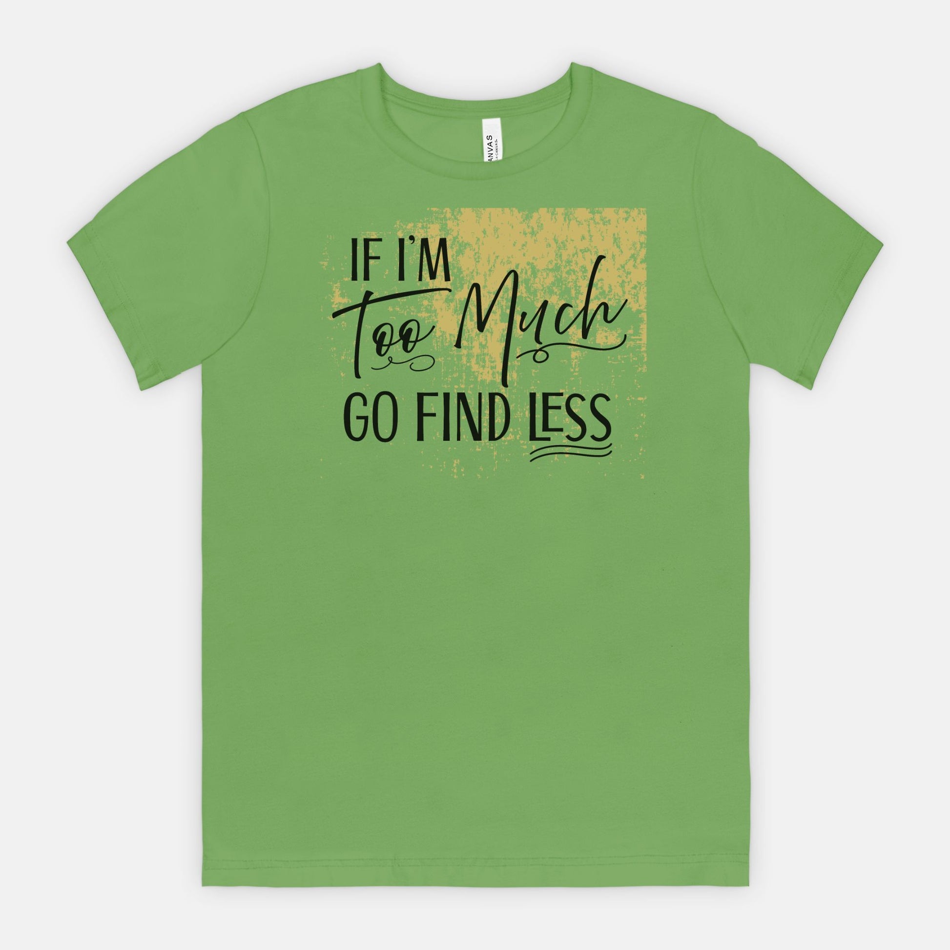If I’m Too Much Go Find Less – Sassy Empowerment T-Shirt