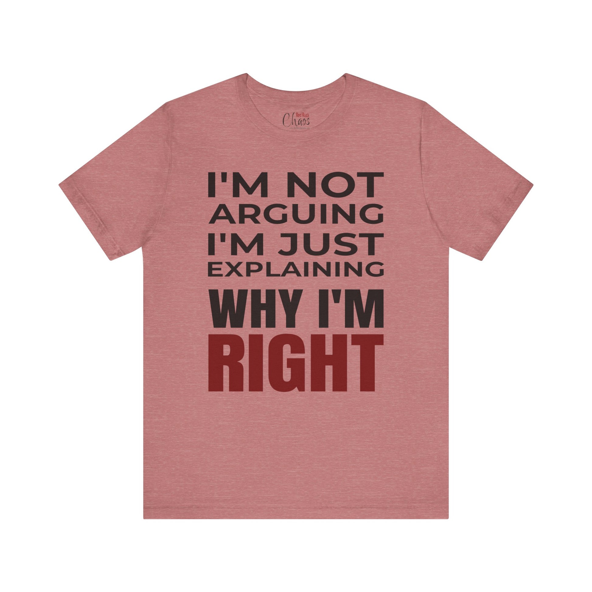 I’m Not Arguing Tee – Just Explaining Why I’m Right