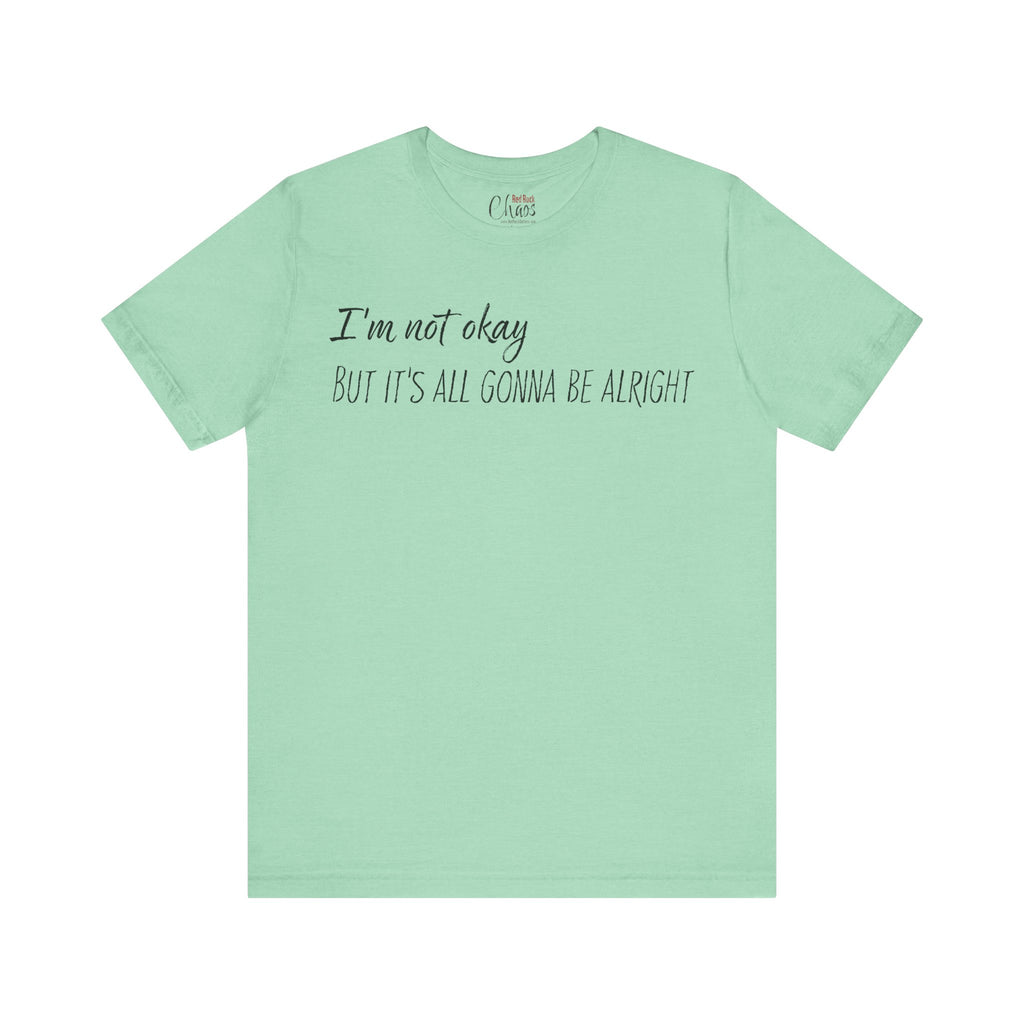 I’m Not Okay – But It’s All Gonna Be Alright | Relatable Statement Tee