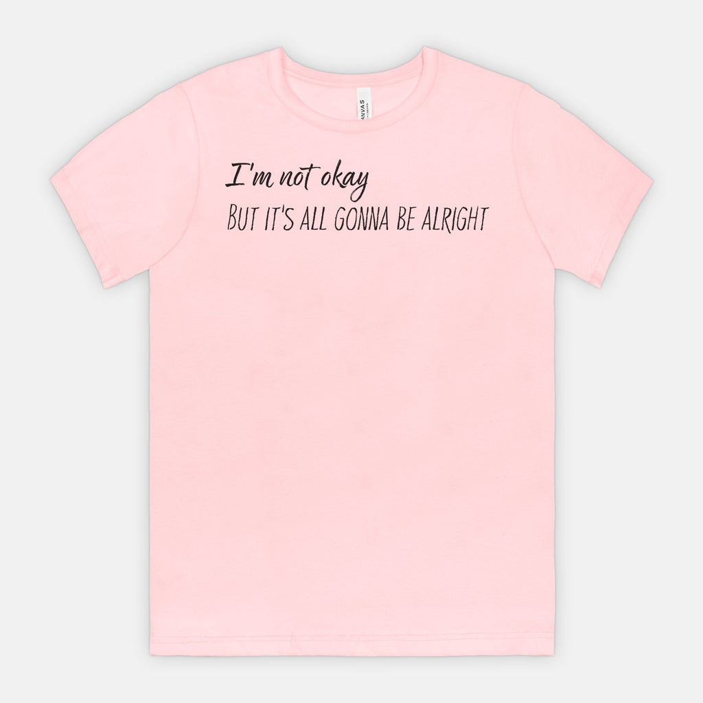 I’m Not Okay But It’s All Gonna Be Alright Minimalist Tee (black text)