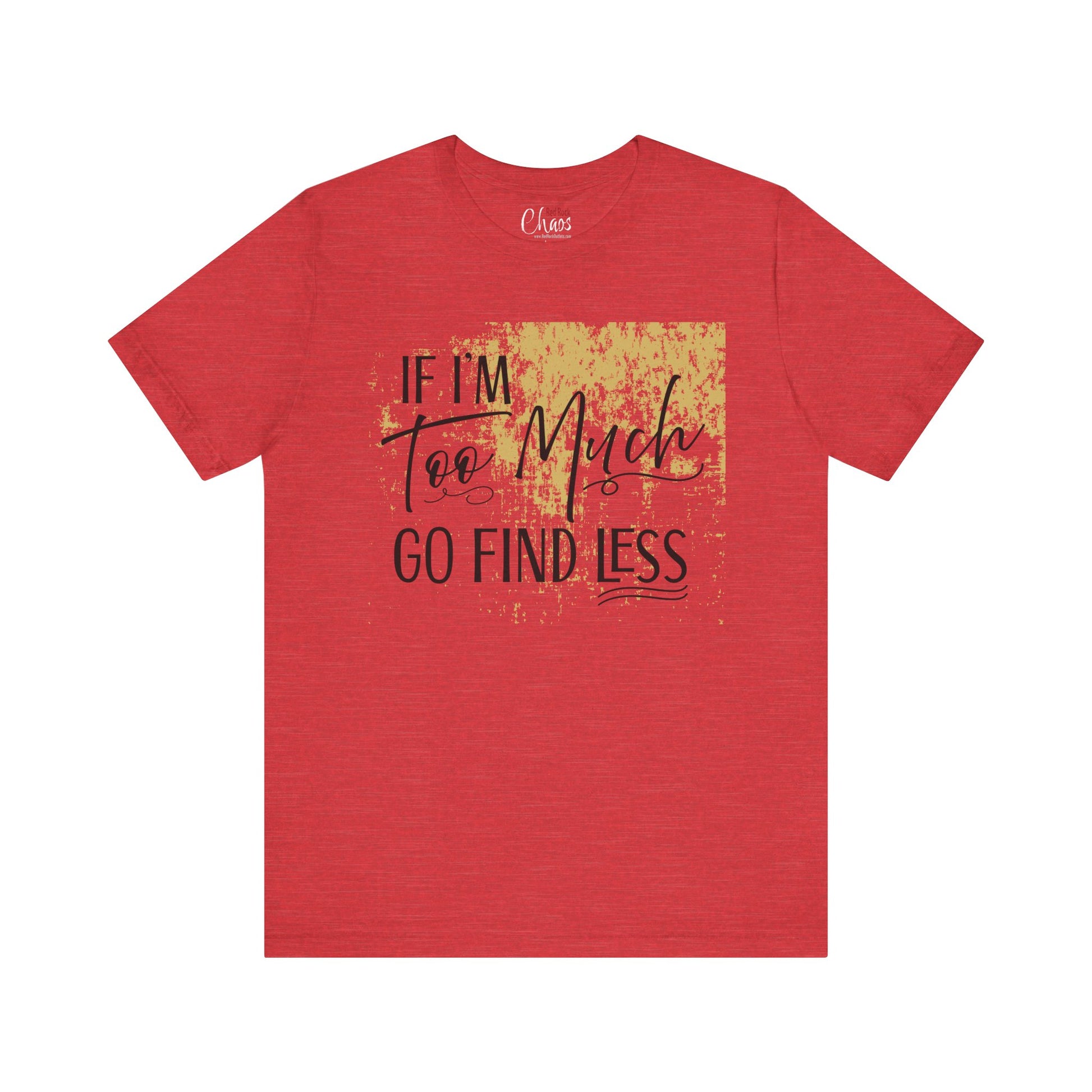 If I'm Too Much Go Find Less Shirt – Sassy Quote Tee for Bold Women