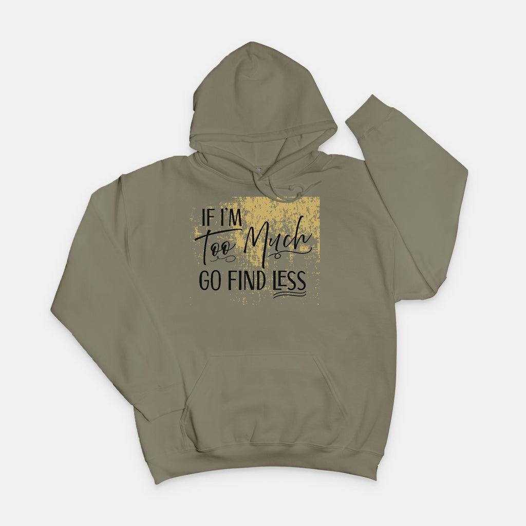 If I'm Too Much Go Find Less Hoodie