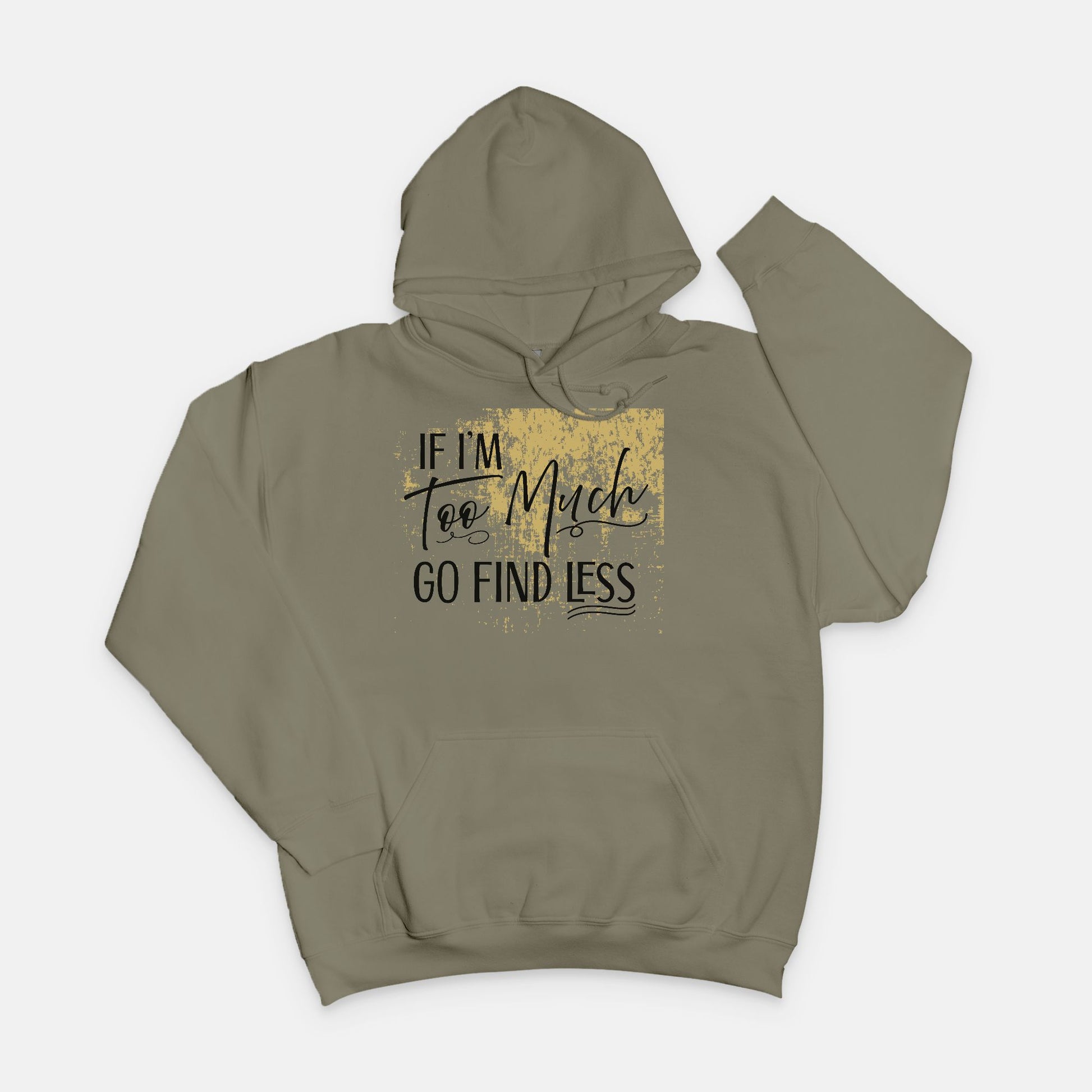 If I'm Too Much Go Find Less Hoodie