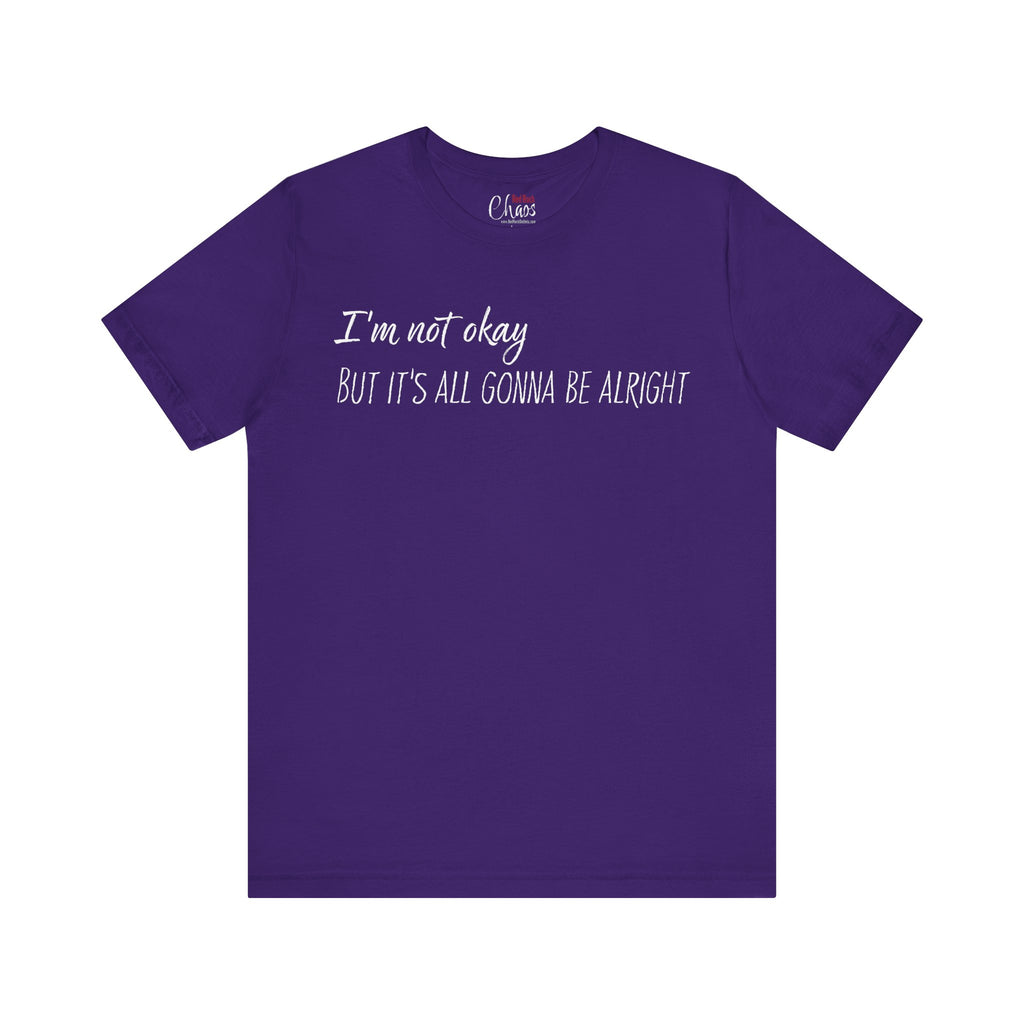 I’m Not Okay – But It’s All Gonna Be Alright | Relatable Statement Tee - White Text