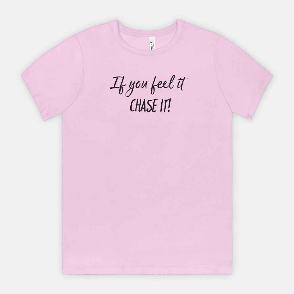 If You Feel It, Chase It! Motivational T-Shirt