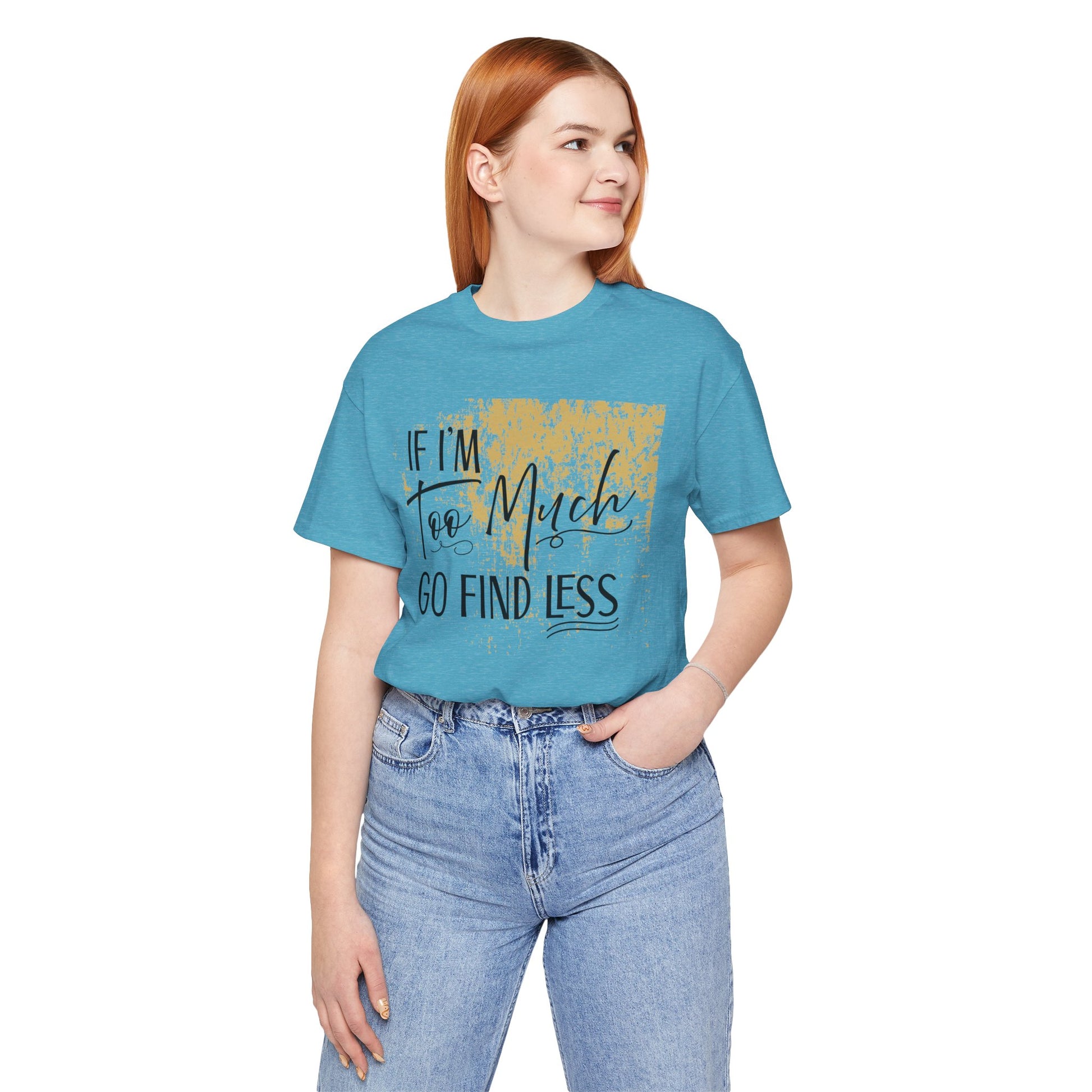 If I'm Too Much Go Find Less Shirt – Sassy Quote Tee for Bold Women