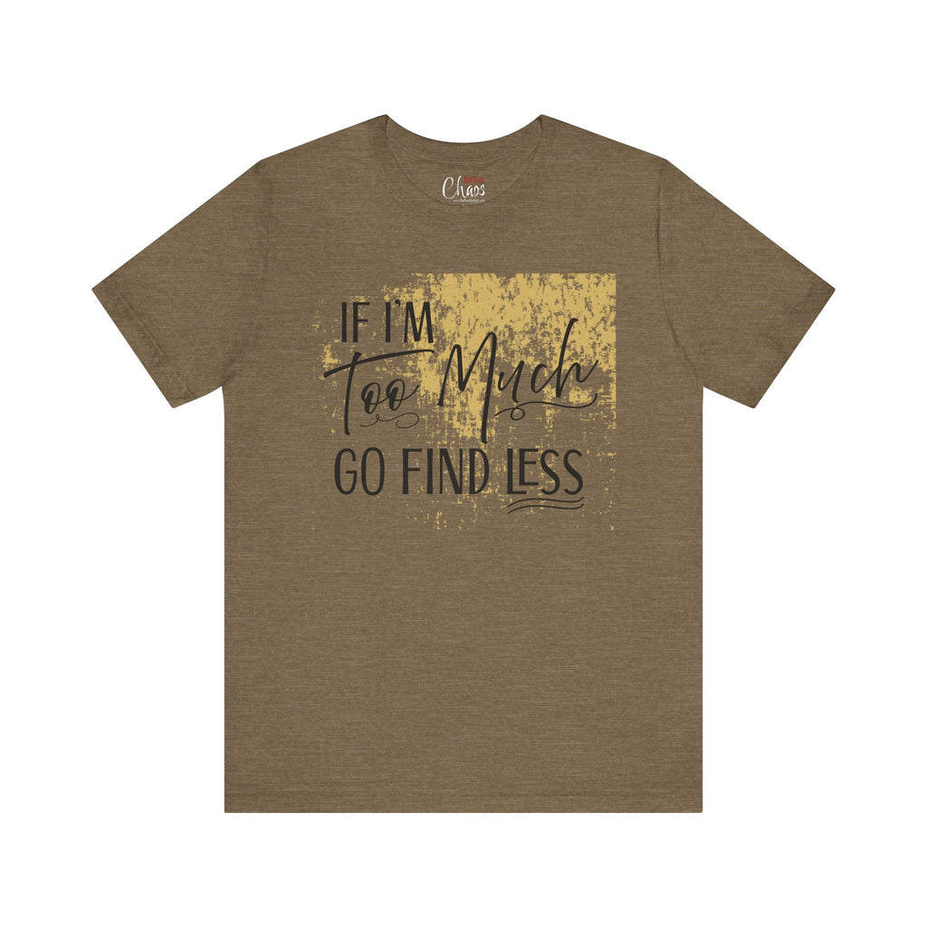 If I'm Too Much Go Find Less Shirt – Sassy Quote Tee for Bold Women