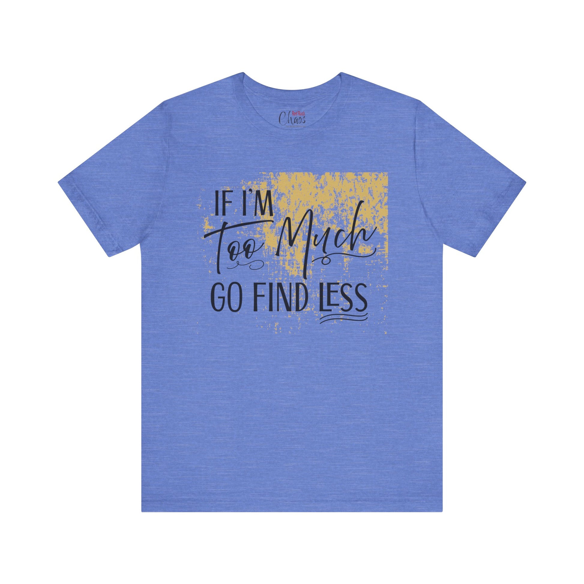 If I'm Too Much Go Find Less Shirt – Sassy Quote Tee for Bold Women