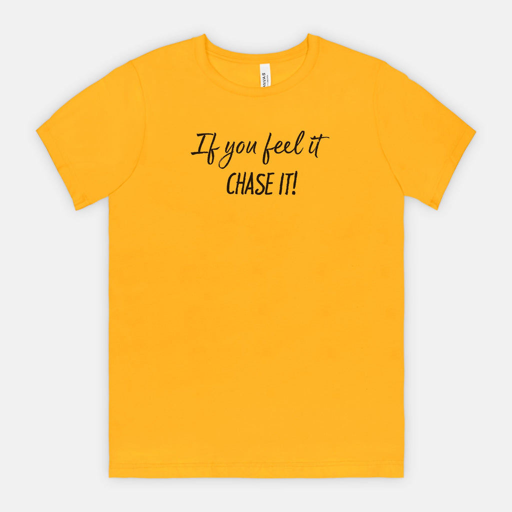 If You Feel It, Chase It! Motivational T-Shirt