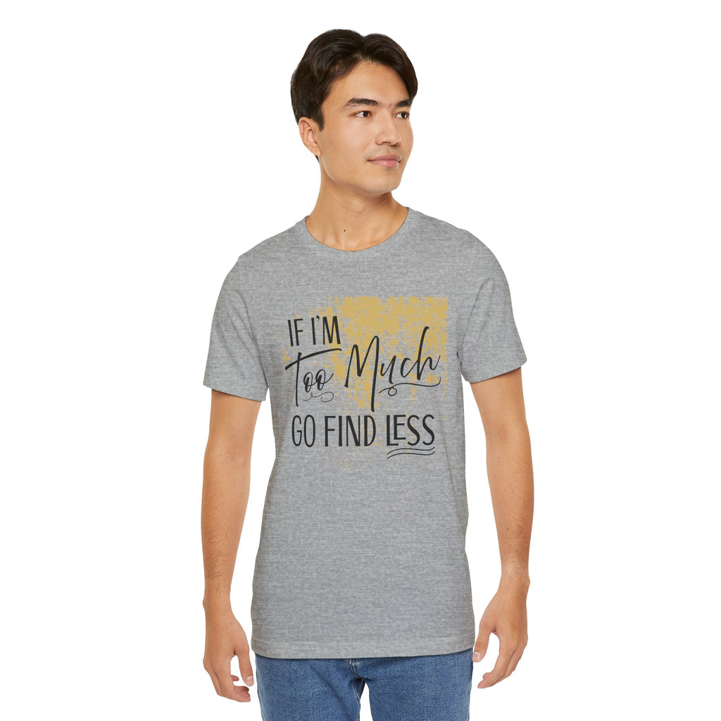 If I'm Too Much Go Find Less Shirt – Sassy Quote Tee for Bold Women