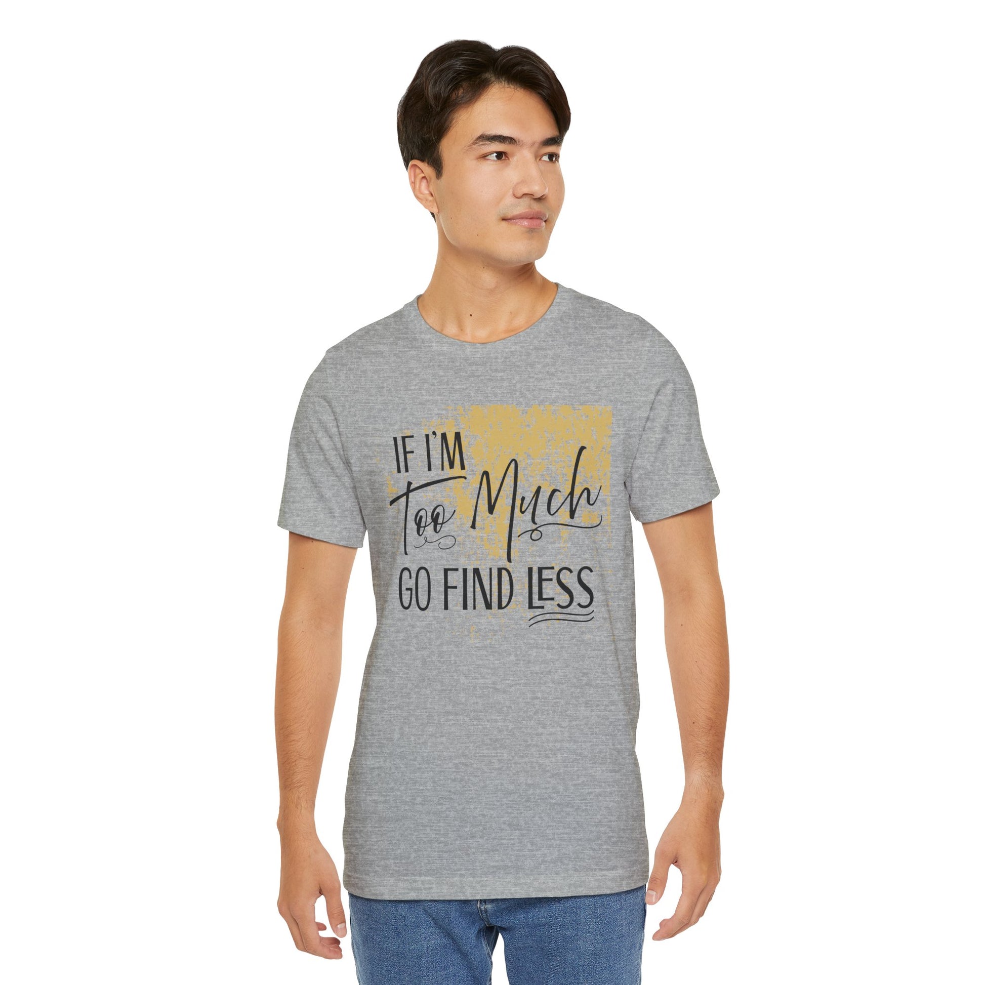 If I'm Too Much Go Find Less Shirt – Sassy Quote Tee for Bold Women