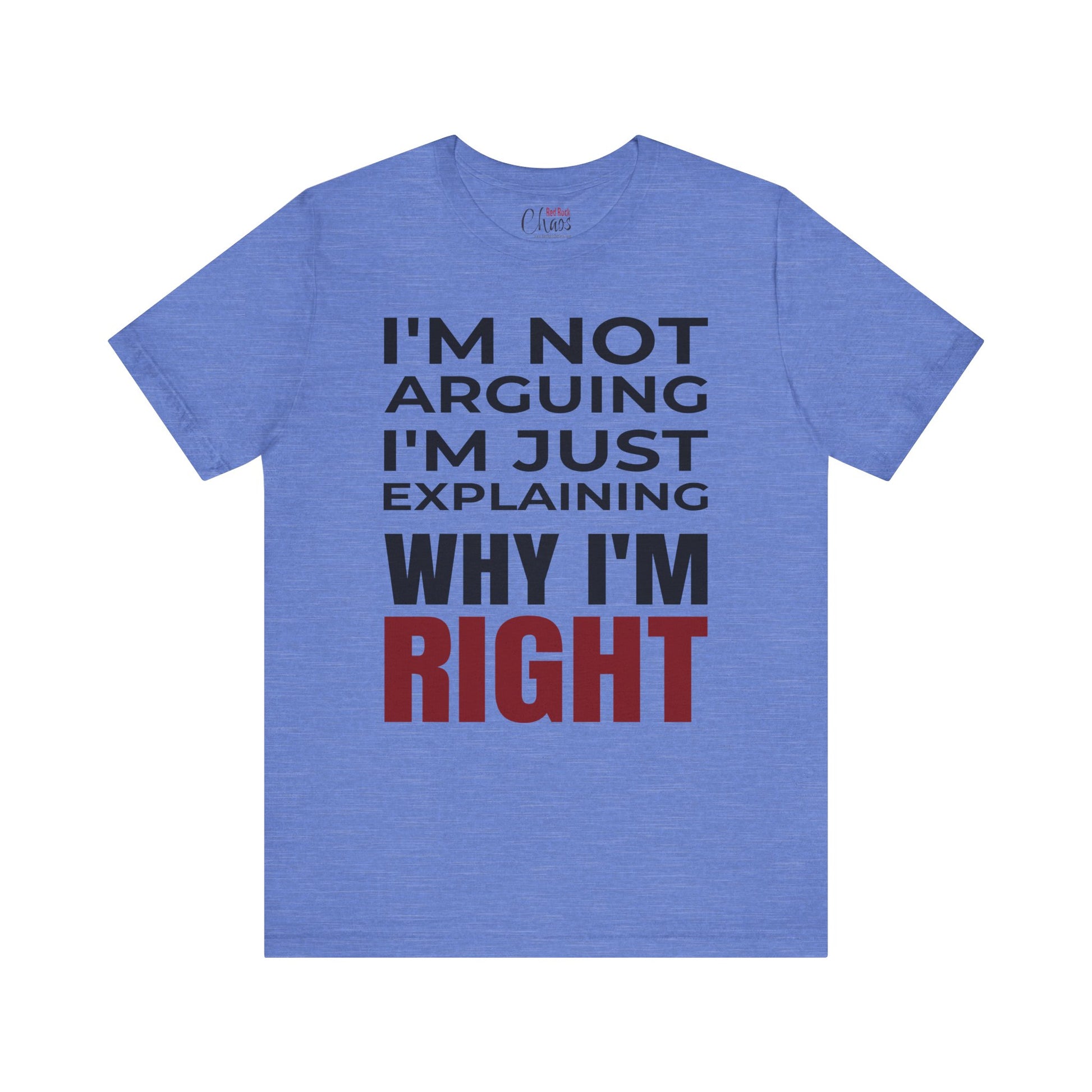 I’m Not Arguing Tee – Just Explaining Why I’m Right