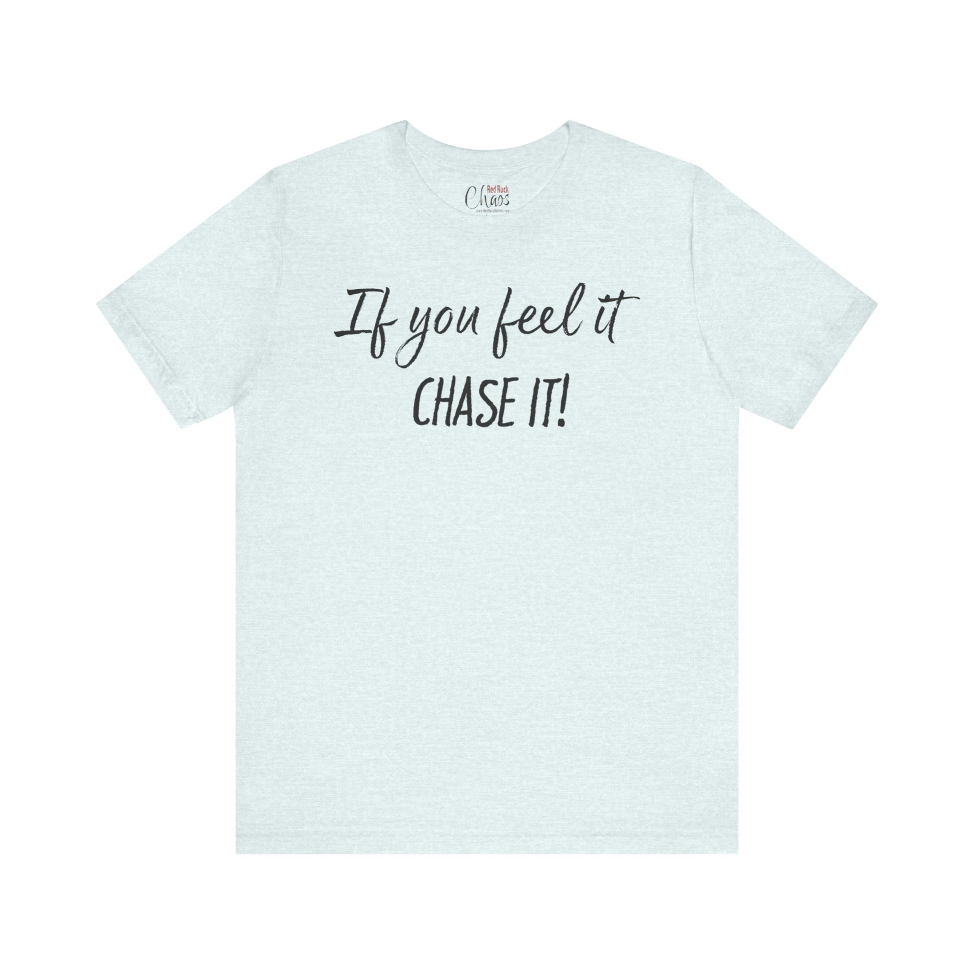If You Feel It, Chase It tee