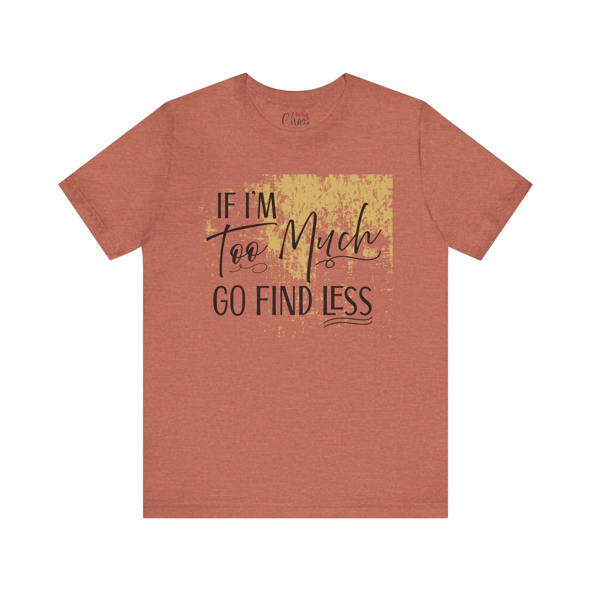 If I'm Too Much Go Find Less Shirt – Sassy Quote Tee for Bold Women