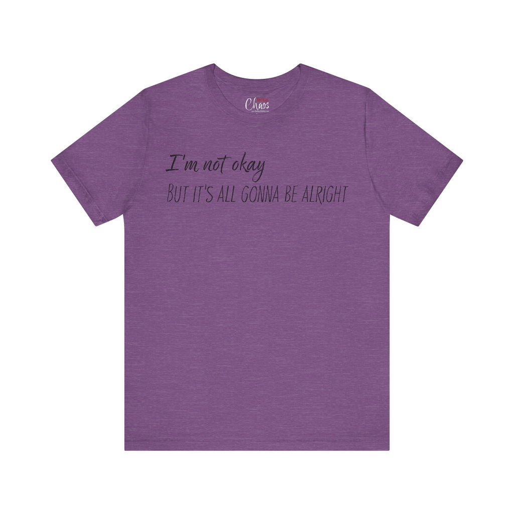 I’m Not Okay – But It’s All Gonna Be Alright | Relatable Statement Tee