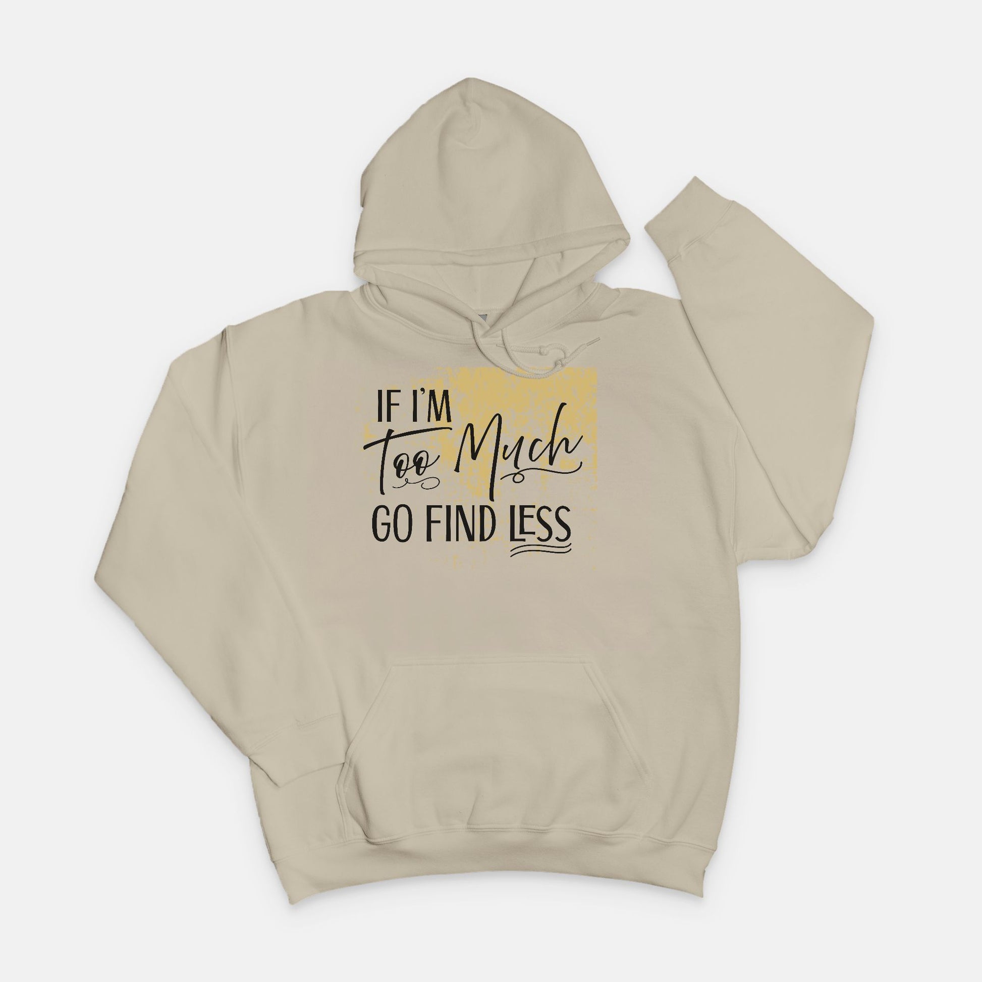 If I'm Too Much Go Find Less Hoodie