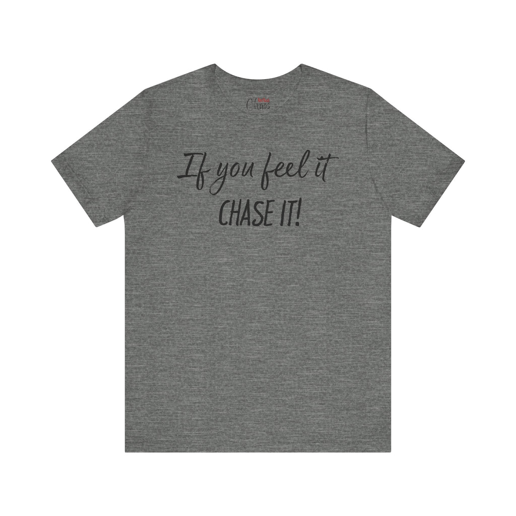 If You Feel It, Chase It tee