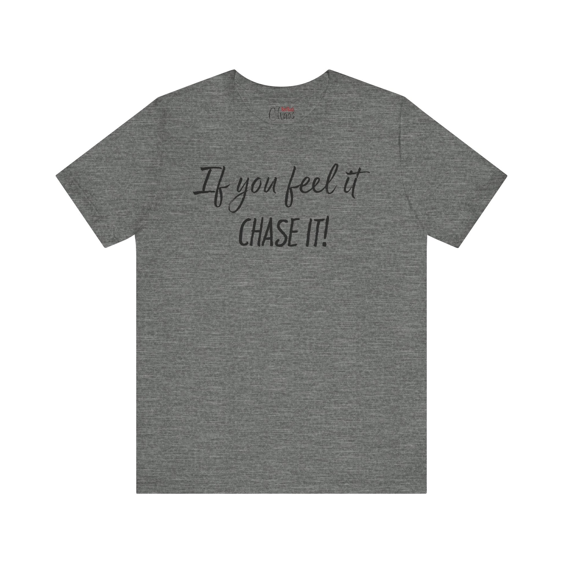 If You Feel It, Chase It tee