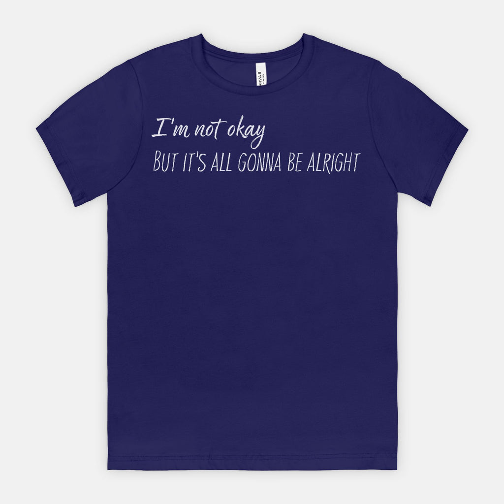 I’m Not Okay – But It’s All Gonna Be Alright Relatable Statement Tee - White Text