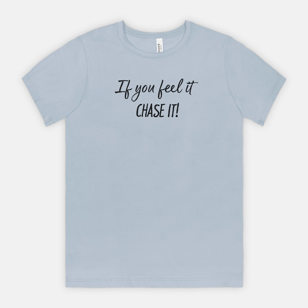 If You Feel It, Chase It! Motivational T-Shirt