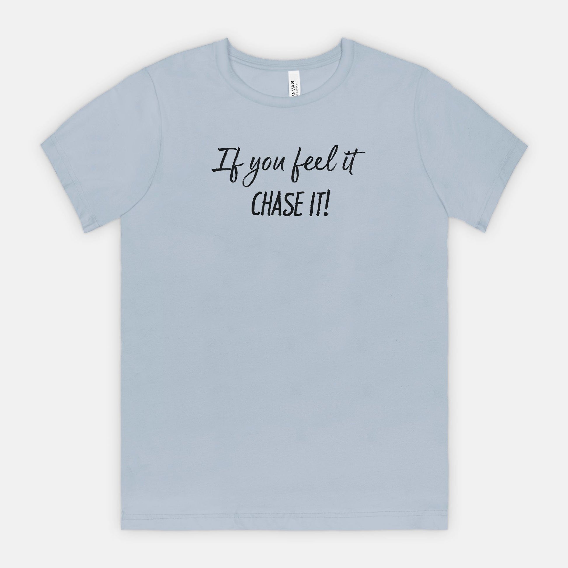 If You Feel It, Chase It! Motivational T-Shirt