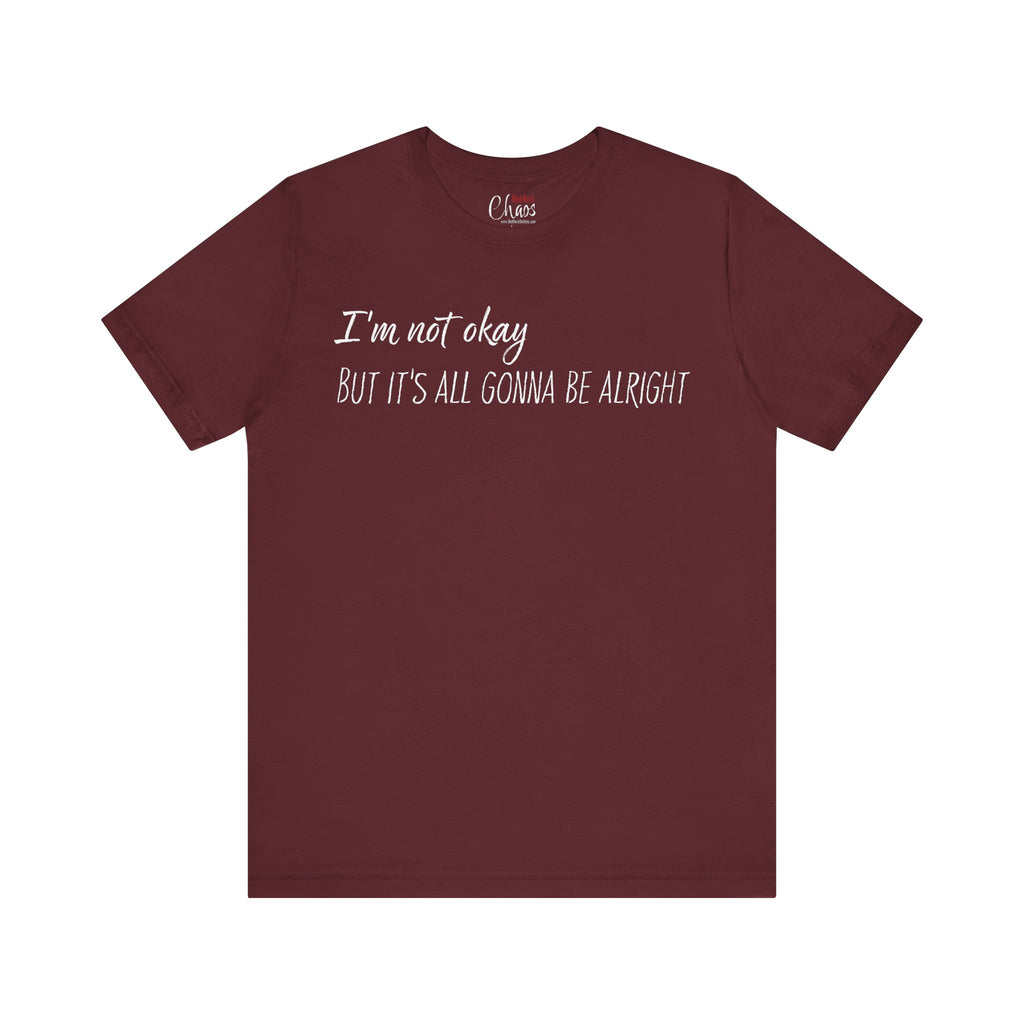 I’m Not Okay – But It’s All Gonna Be Alright | Relatable Statement Tee - White Text