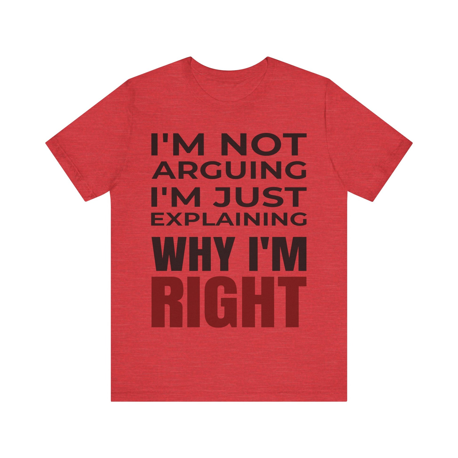 I’m Not Arguing Tee – Just Explaining Why I’m Right