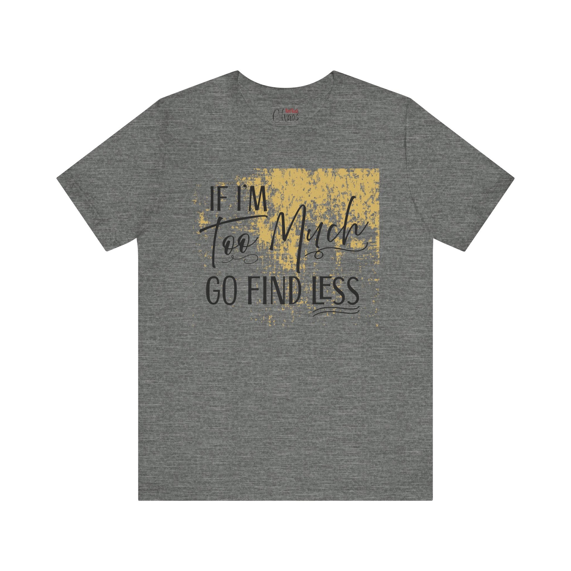 If I'm Too Much Go Find Less Shirt – Sassy Quote Tee for Bold Women