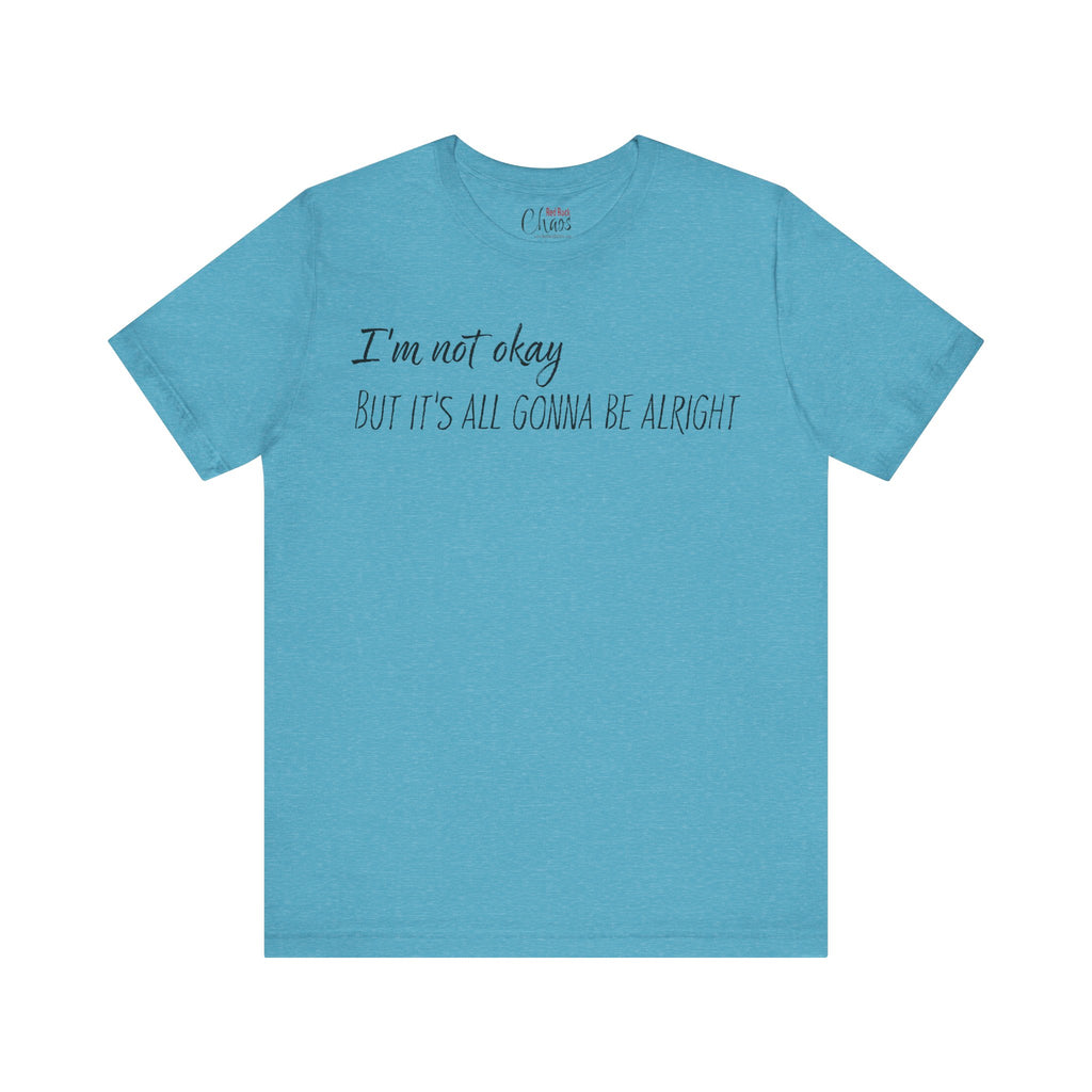 I’m Not Okay – But It’s All Gonna Be Alright | Relatable Statement Tee
