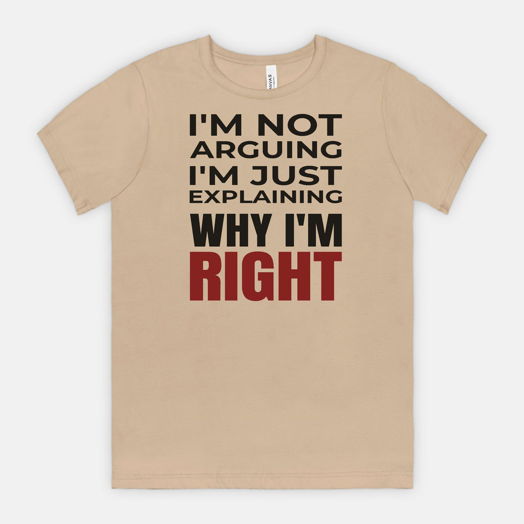 I’m Not Arguing I’m Just Explaining Why I’m Right T-Shirt
