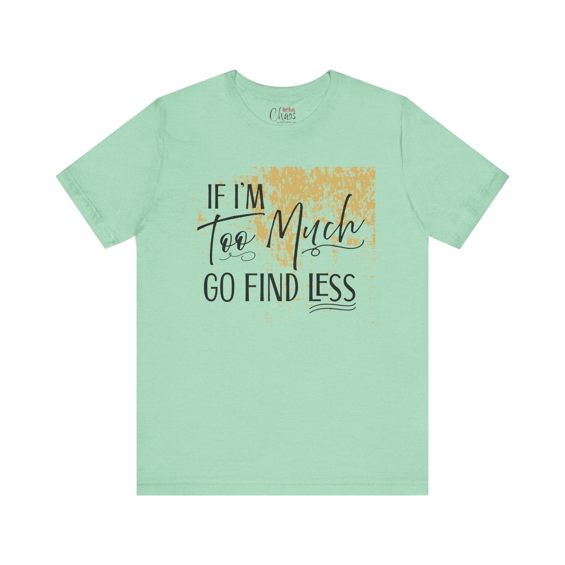 If I'm Too Much Go Find Less Shirt – Sassy Quote Tee for Bold Women