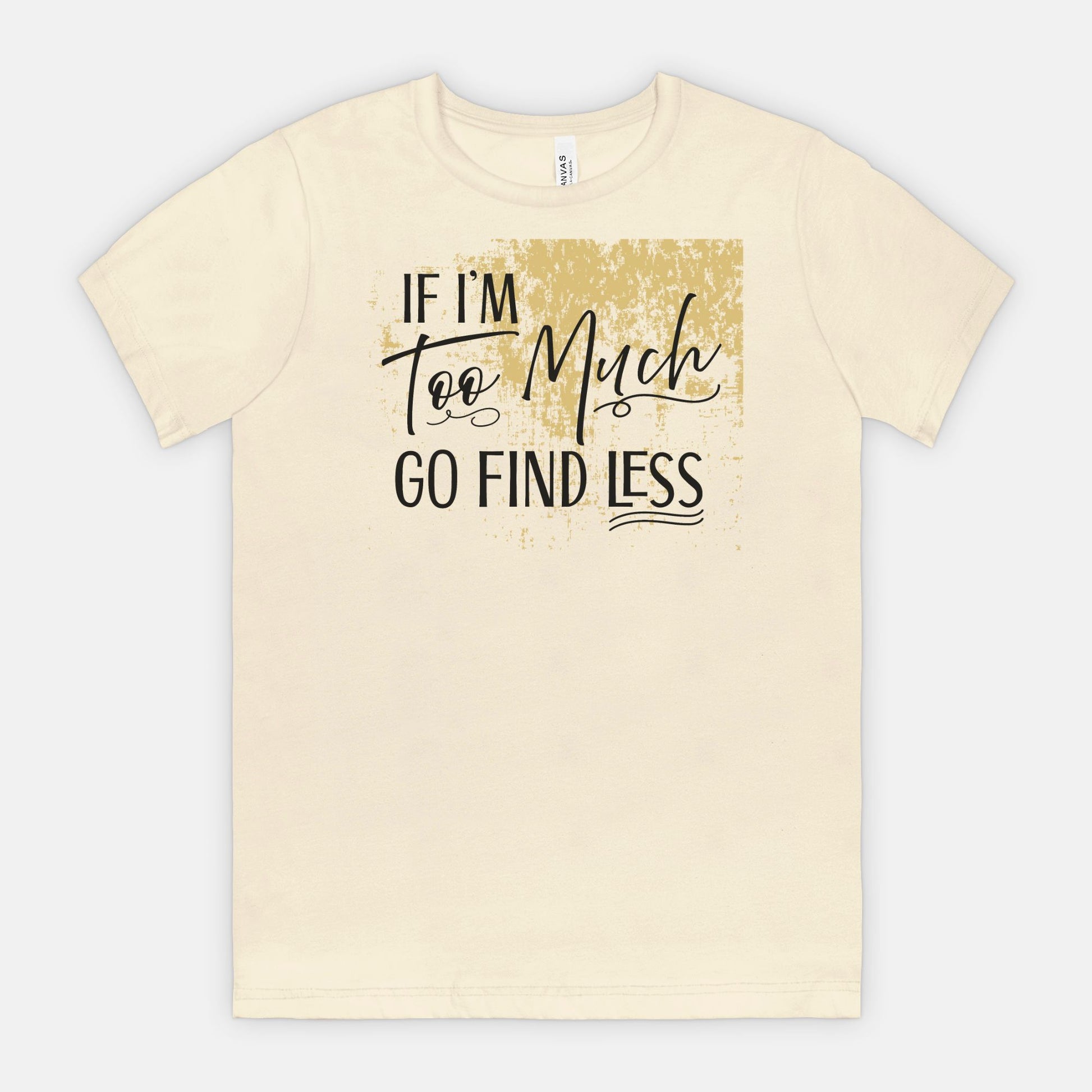 If I’m Too Much Go Find Less – Sassy Empowerment T-Shirt