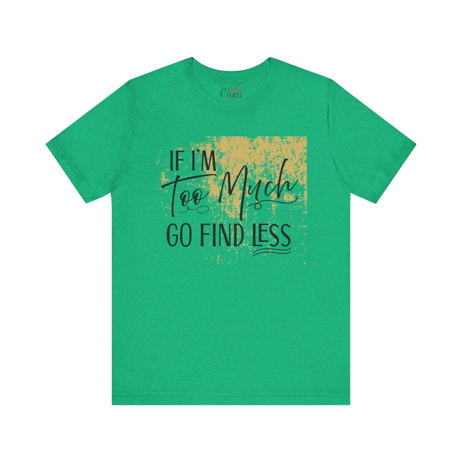 If I'm Too Much Go Find Less Shirt – Sassy Quote Tee for Bold Women