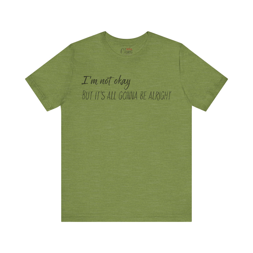 I’m Not Okay – But It’s All Gonna Be Alright | Relatable Statement Tee