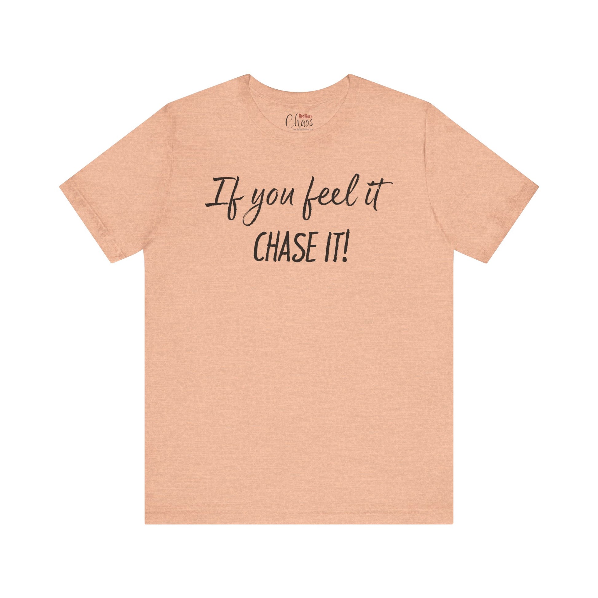 If You Feel It, Chase It tee