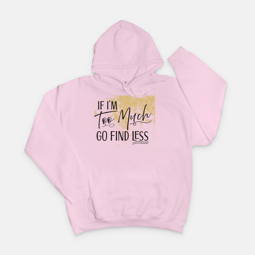 If I'm Too Much Go Find Less Hoodie