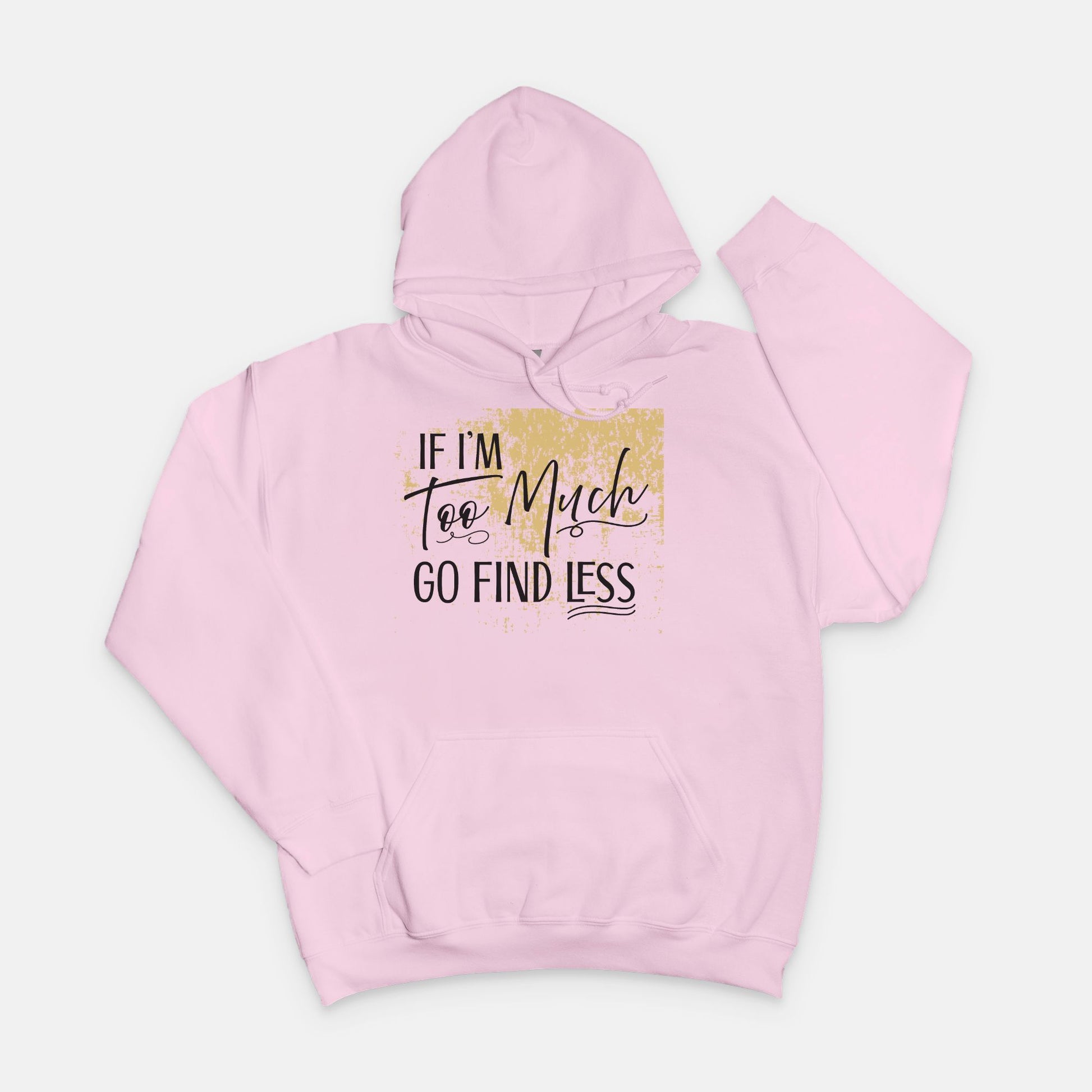 If I'm Too Much Go Find Less Hoodie