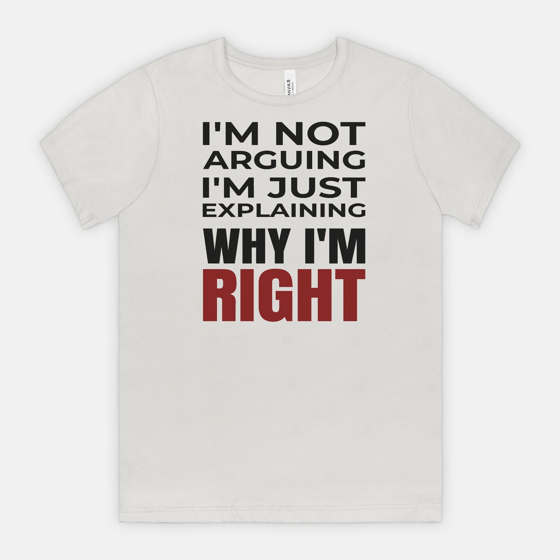 I’m Not Arguing I’m Just Explaining Why I’m Right T-Shirt
