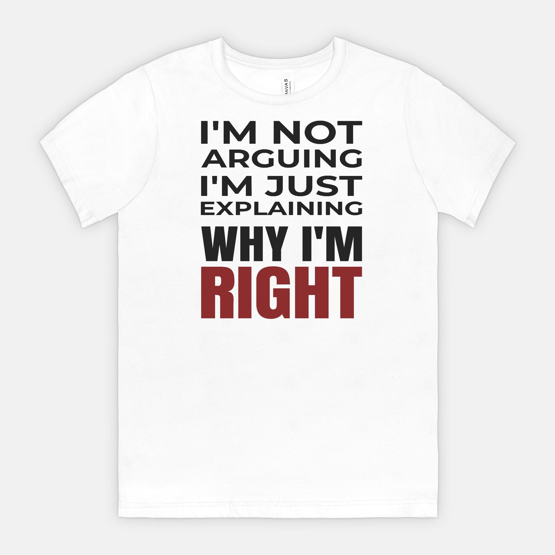 I’m Not Arguing I’m Just Explaining Why I’m Right T-Shirt