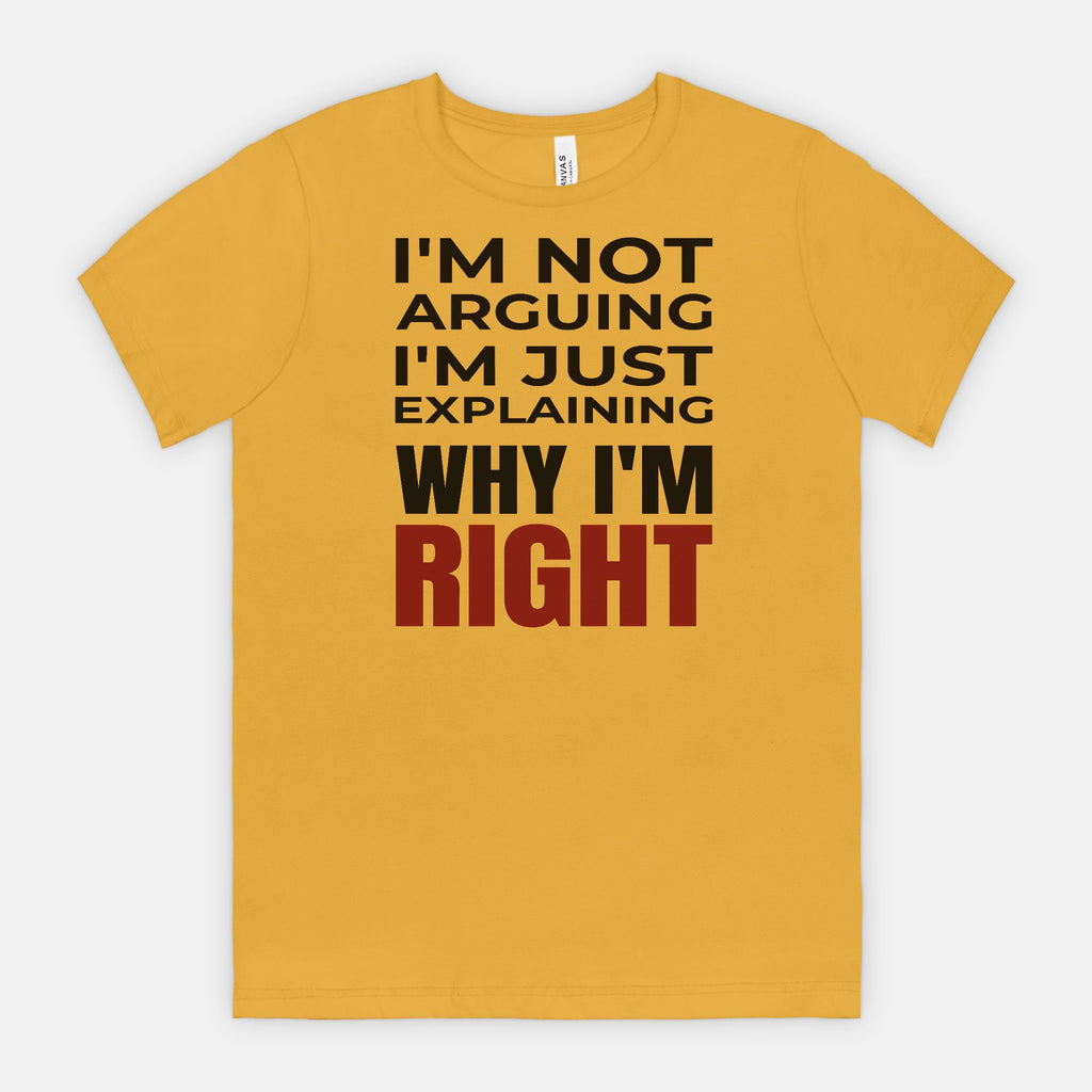 I’m Not Arguing I’m Just Explaining Why I’m Right T-Shirt