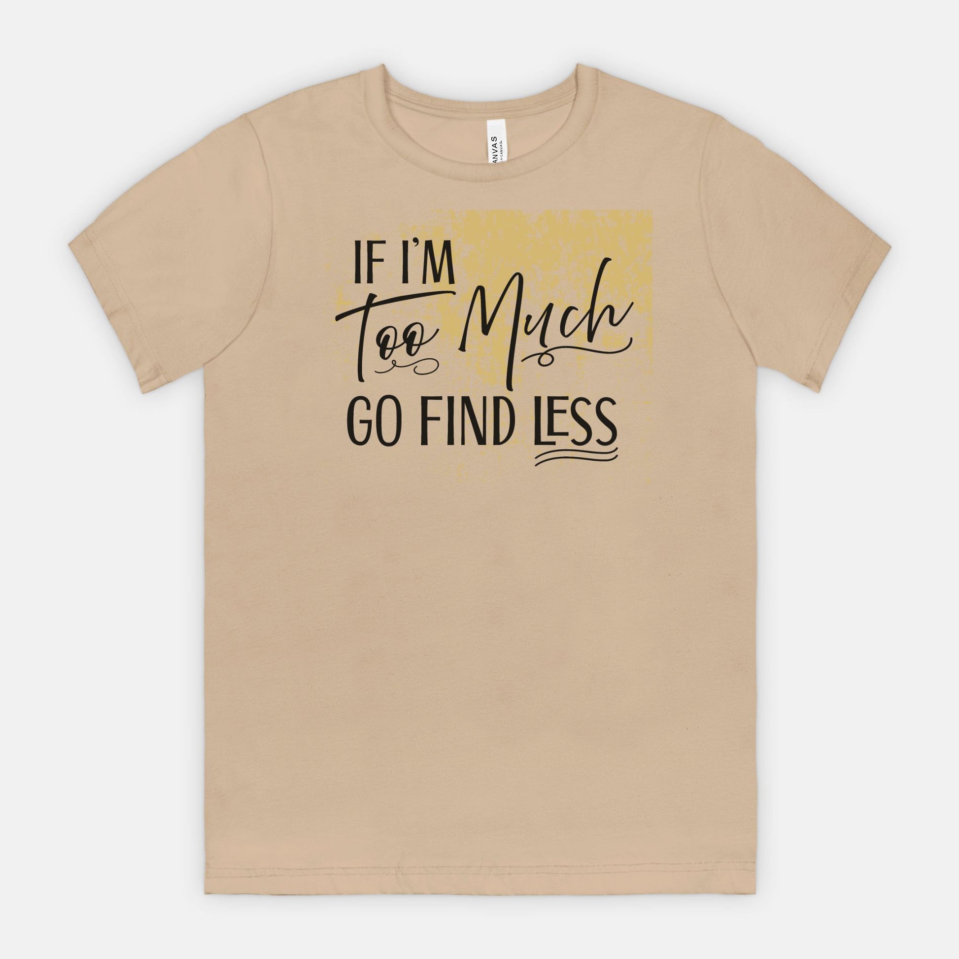 If I’m Too Much Go Find Less – Sassy Empowerment T-Shirt