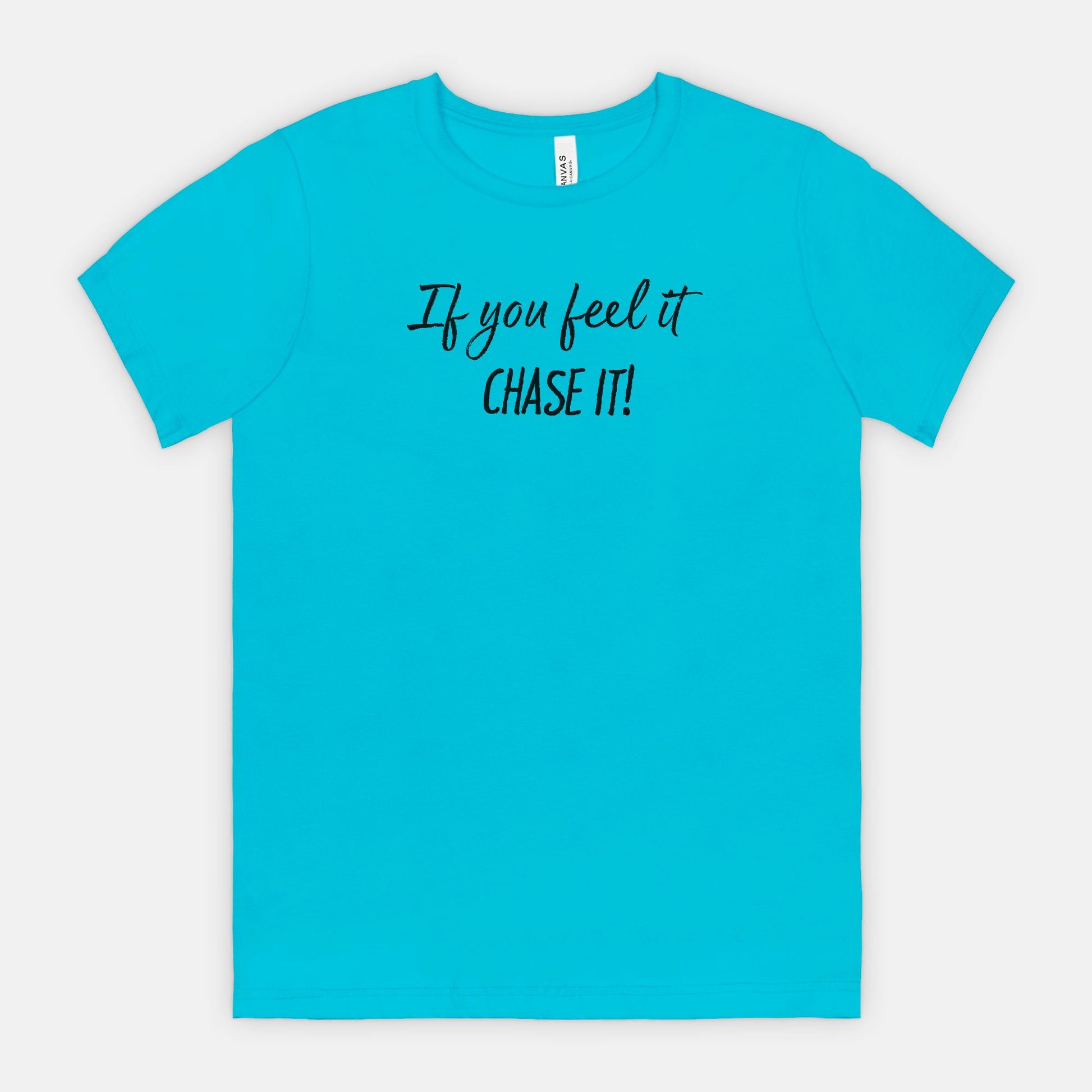 If You Feel It, Chase It! Motivational T-Shirt
