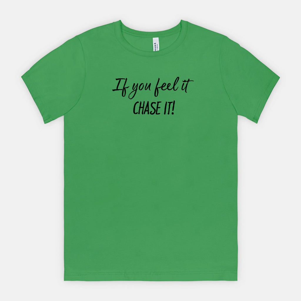 If You Feel It, Chase It! Motivational T-Shirt