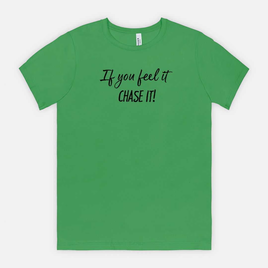 If You Feel It, Chase It! Motivational T-Shirt