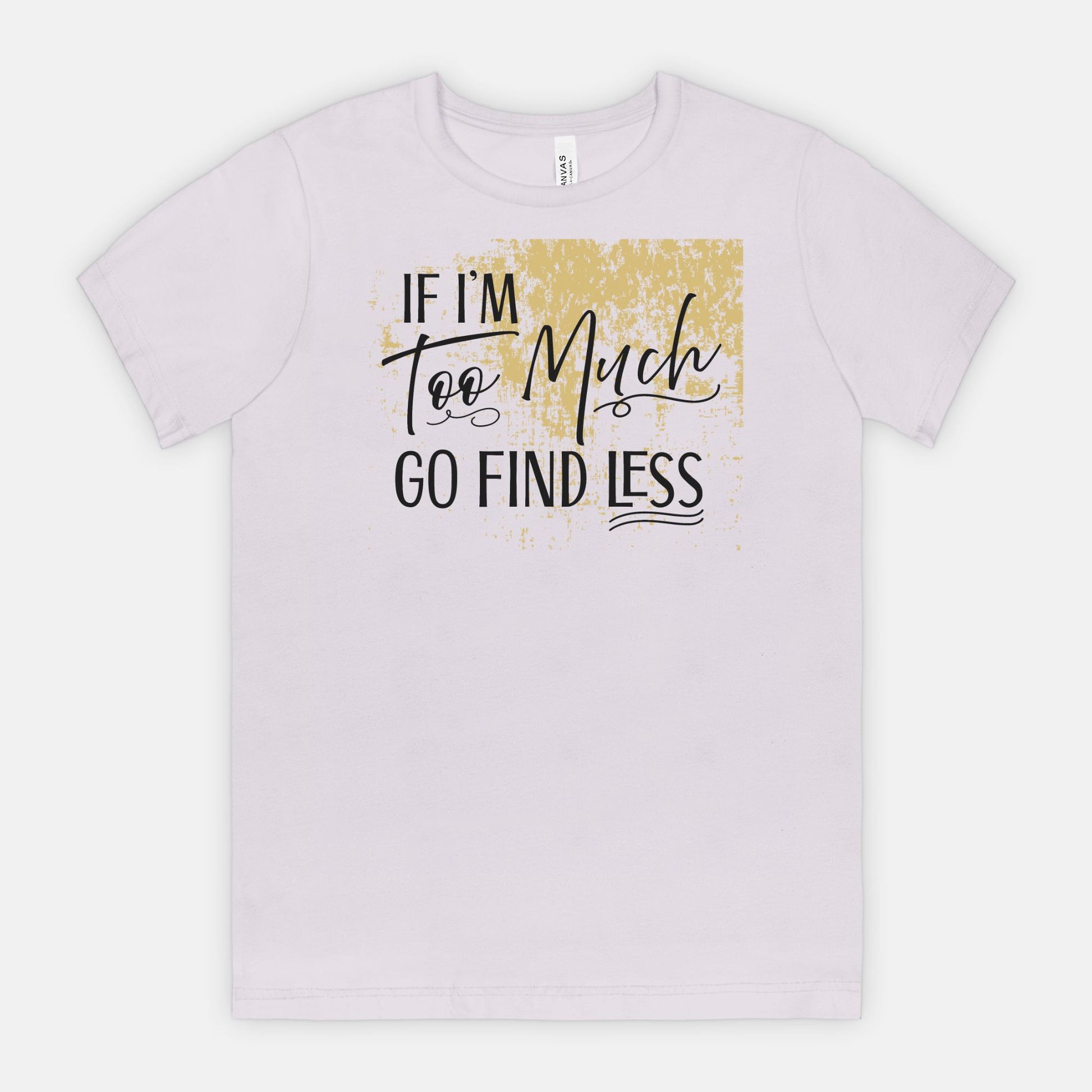 If I’m Too Much Go Find Less – Sassy Empowerment T-Shirt