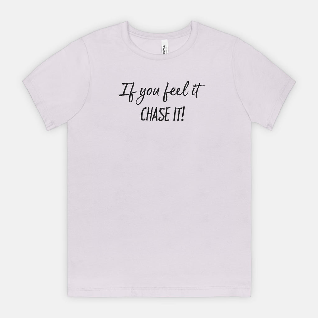 If You Feel It, Chase It! Motivational T-Shirt