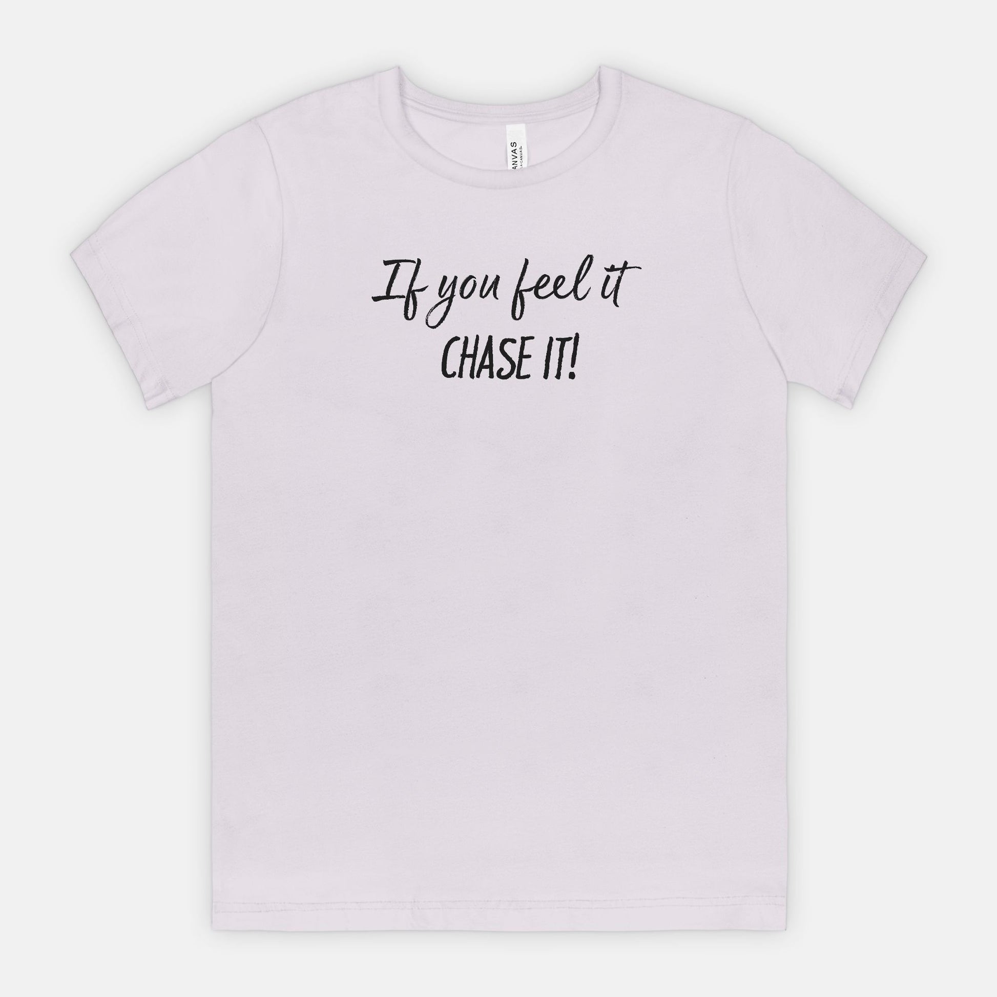 If You Feel It, Chase It! Motivational T-Shirt