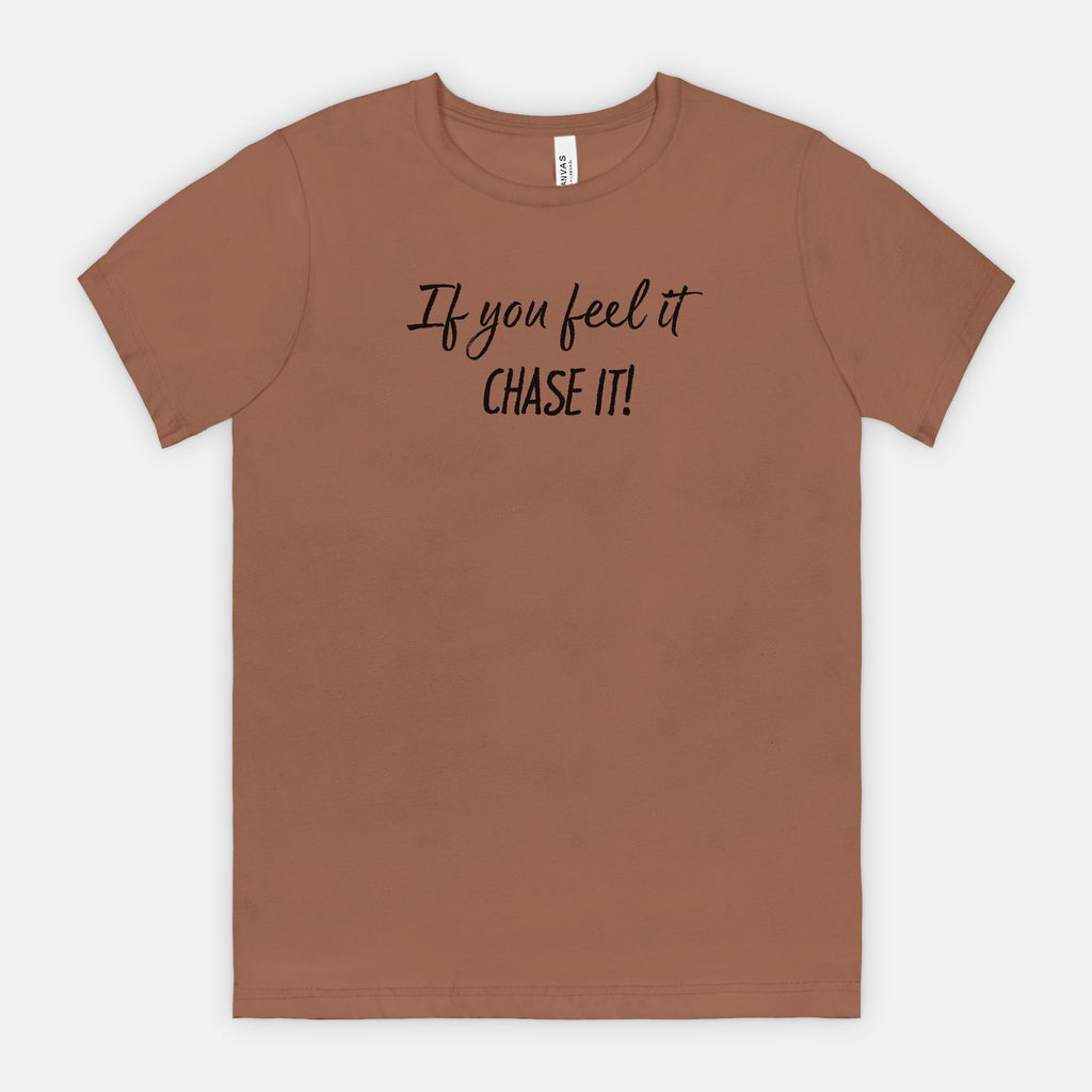 If You Feel It, Chase It! Motivational T-Shirt