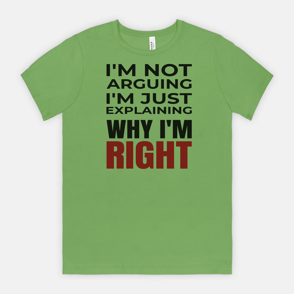 I’m Not Arguing I’m Just Explaining Why I’m Right T-Shirt